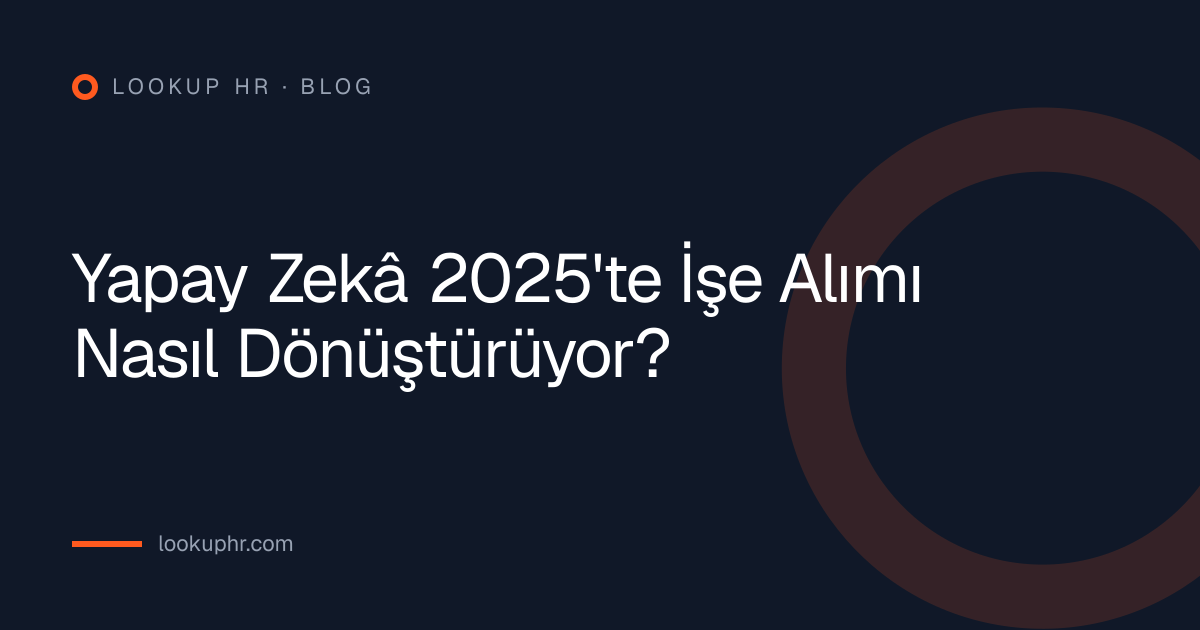 Yapay Zekâ 2025'te İşe Alımı Nasıl Dönüştürüyor?