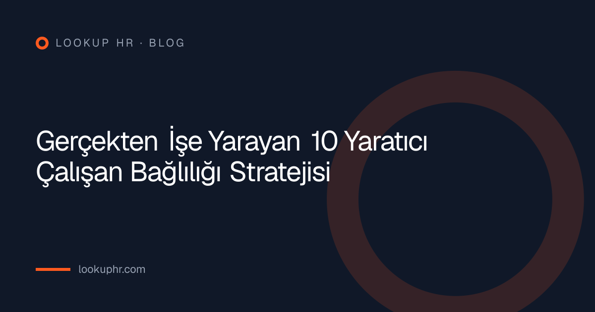 Gerçekten İşe Yarayan 10 Yaratıcı Çalışan Bağlılığı Stratejisi