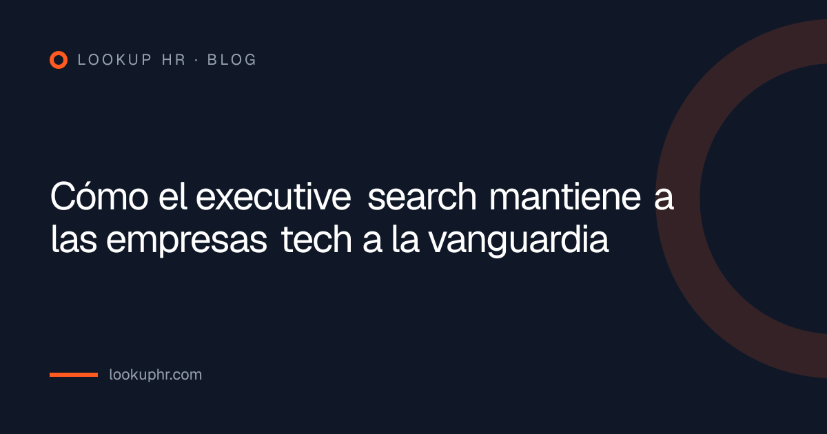 Cómo el executive search mantiene a las empresas tech a la vanguardia