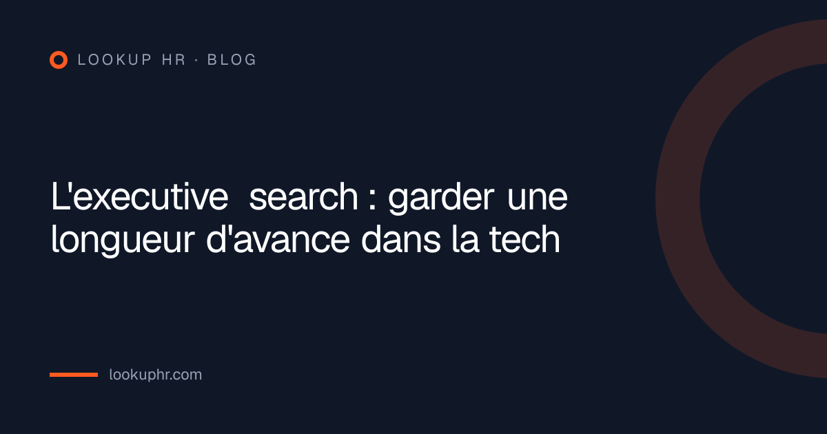 L'executive search : garder une longueur d'avance dans la tech