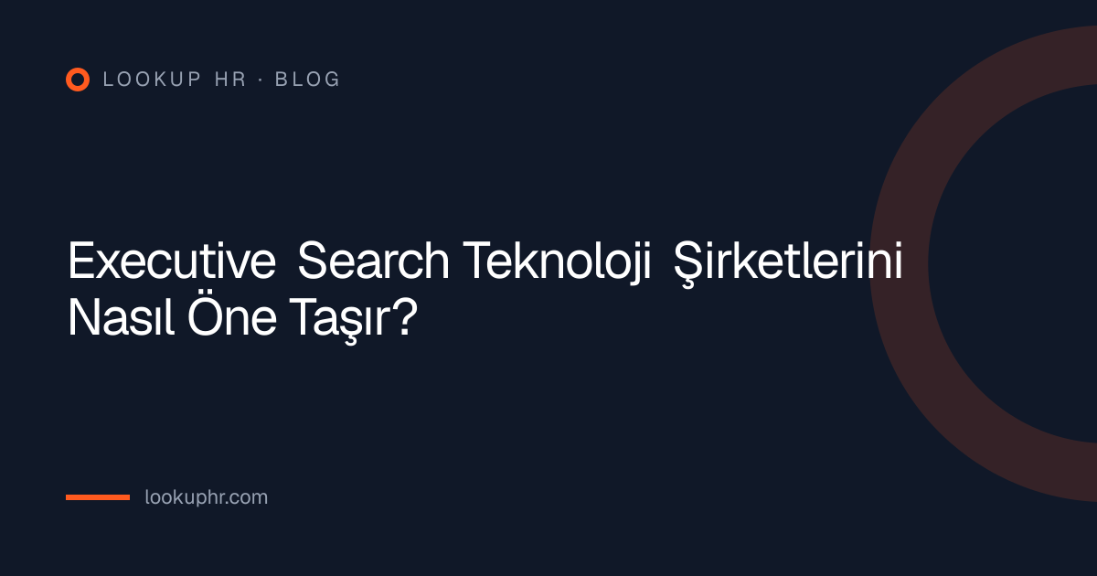 Executive Search Teknoloji Şirketlerini Nasıl Öne Taşır?