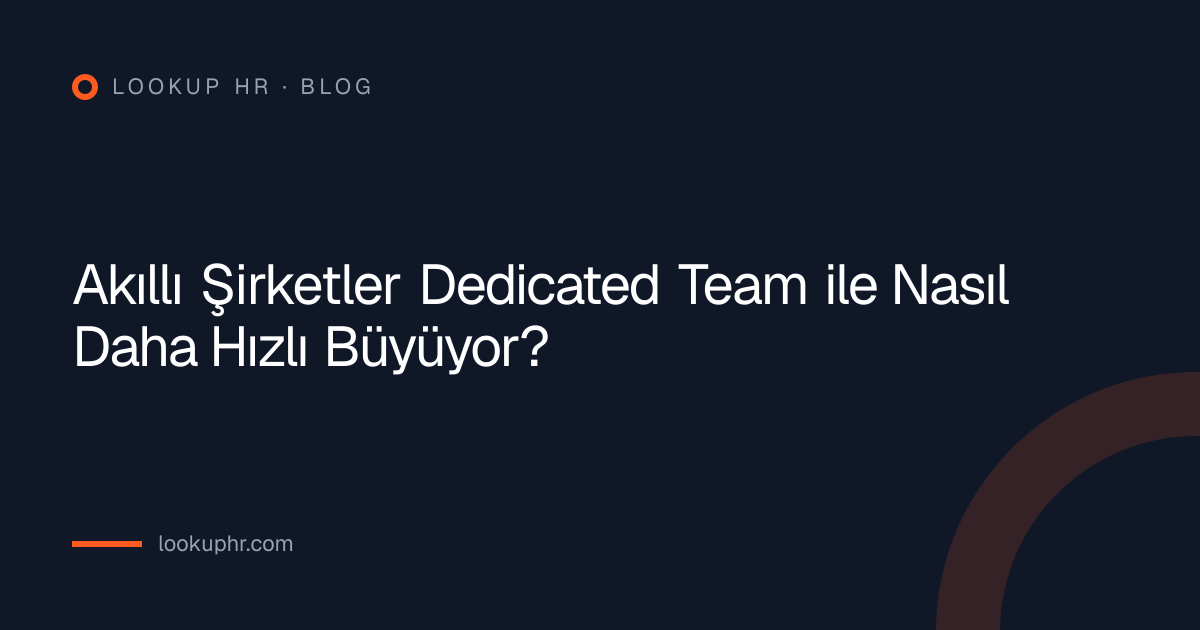 Akıllı Şirketler Dedicated Team ile Nasıl Daha Hızlı Büyüyor?