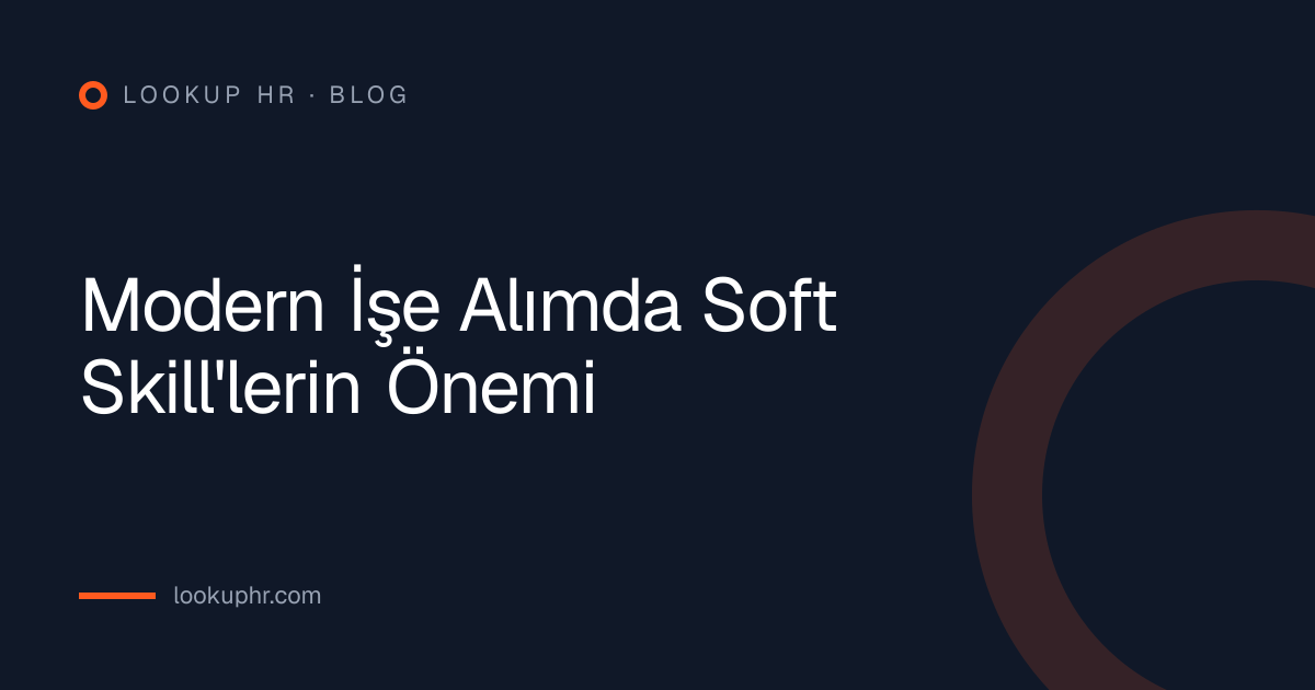 Modern İşe Alımda Soft Skill'lerin Önemi