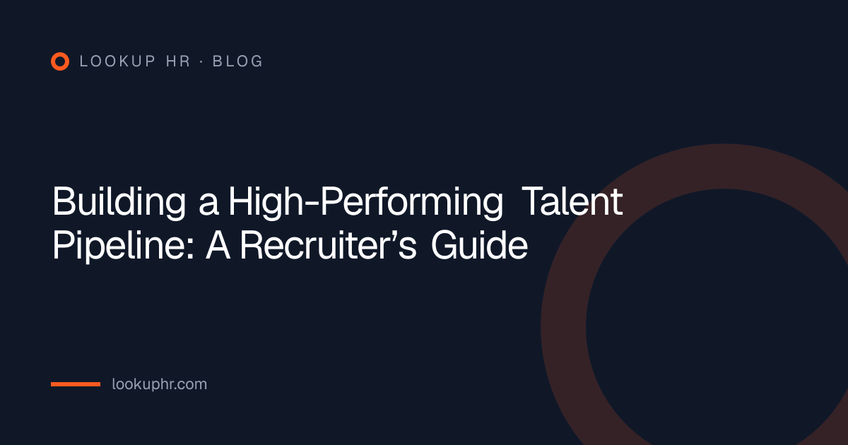 Building a High-Performing Talent Pipeline: A Recruiter’s Guide