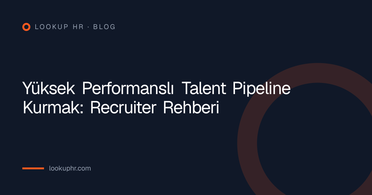 Yüksek Performanslı Talent Pipeline Kurmak: Recruiter Rehberi