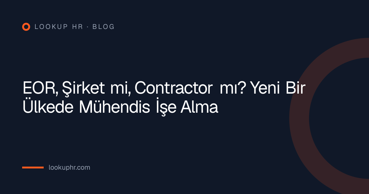 EOR, Şirket mi, Contractor mı? Yeni Bir Ülkede Mühendis İşe Alma